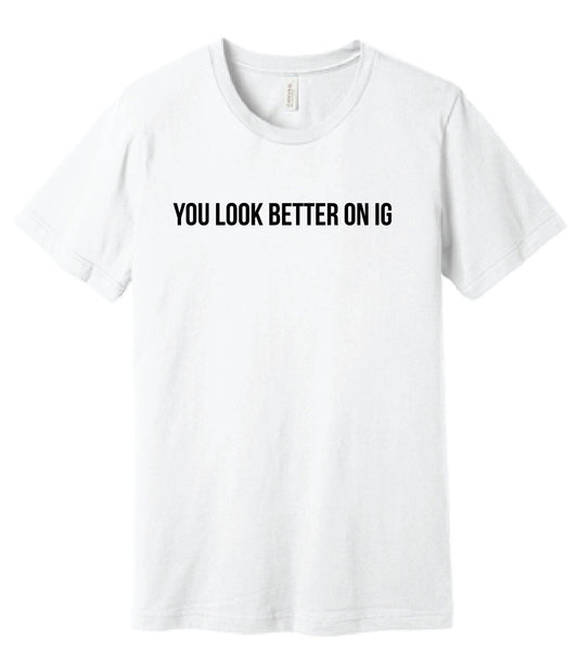 You look better on IG t-shirt - Funny Tee- Social Media- Instagram