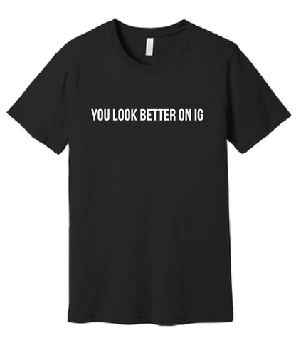 You look better on IG t-shirt - Funny Tee- Social Media- Instagram